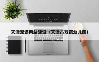 资兴天津双语网站建设（天津市双语幼儿园）