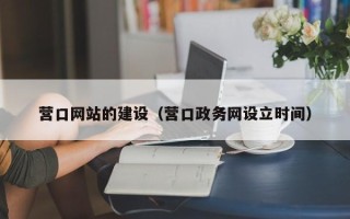 资兴营口网站的建设（营口政务网设立时间）