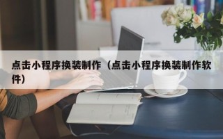 资兴点击小程序换装制作（点击小程序换装制作软件）