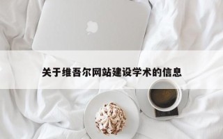 资兴关于维吾尔网站建设学术的信息