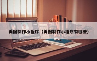 资兴美图制作小程序（美图制作小程序有哪些）