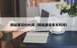 资兴网站建设的时间（网站建设多长时间）